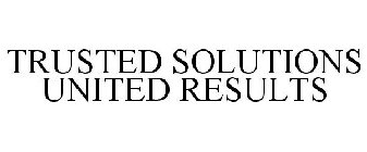 TRUSTED SOLUTIONS UNITED RESULTS