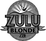 ZULU BLONDE ZULULAND'S FINEST BEER - ZB ZULULAND BREWERY BREWED RIGHT HERE IN ESHOWE - WHERE? BREWED WITH PRIDE BY THE ZB ZULULANT BREWERY.ESHOWE - EST 1997 ZULULAND BREWERY. ESHOWE - EST 1997