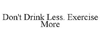DON'T DRINK LESS. EXERCISE MORE