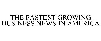 THE FASTEST GROWING BUSINESS NEWS IN AMERICA