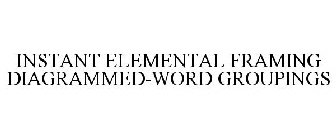 INSTANT ELEMENTAL FRAMING DIAGRAMMED-WORD GROUPINGS