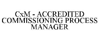 ACCREDITED COMMISSIONING PROCESS MANAGER (CXM)