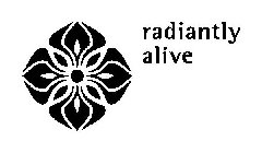 RADIANTLY ALIVE