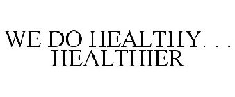 WE DO HEALTHY. . . HEALTHIER