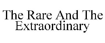 THE RARE AND THE EXTRAORDINARY