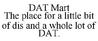 DAT MART THE PLACE FOR A LITTLE BIT OF DIS AND A WHOLE LOT OF DAT.