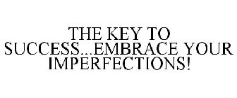 THE KEY TO SUCCESS...EMBRACE YOUR IMPERFECTIONS!