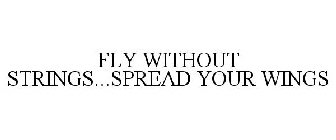 FLY WITHOUT STRINGS...SPREAD YOUR WINGS