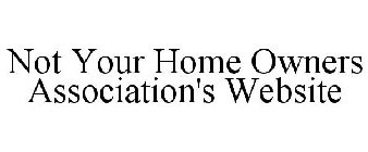 NOT YOUR HOME OWNERS ASSOCIATION'S WEBSITE