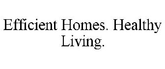 EFFICIENT HOMES. HEALTHY LIVING.