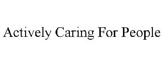 ACTIVELY CARING FOR PEOPLE