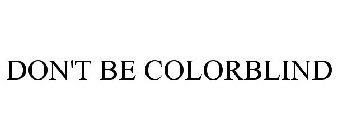 DON'T BE COLORBLIND