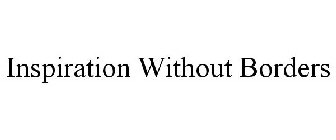 INSPIRATION WITHOUT BORDERS