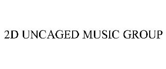 2D UNCAGED MUSIC GROUP