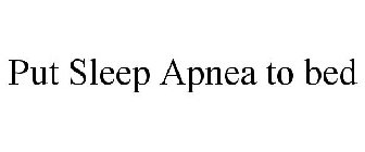 PUT SLEEP APNEA TO BED