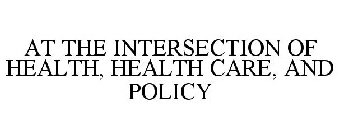 AT THE INTERSECTION OF HEALTH, HEALTH CARE, AND POLICY