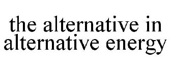 THE ALTERNATIVE IN ALTERNATIVE ENERGY