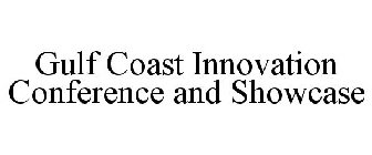 GULF COAST INNOVATION CONFERENCE AND SHOWCASE