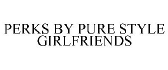 PERKS BY PURE STYLE GIRLFRIENDS