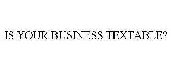 IS YOUR BUSINESS TEXTABLE?