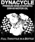 DYNACYCLE PREMIUM SEMI-SYNTHETIC 20W-50 MOTOR OIL FULL THROTTLE IN A BOTTLE