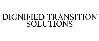 DIGNIFIED TRANSITION SOLUTIONS