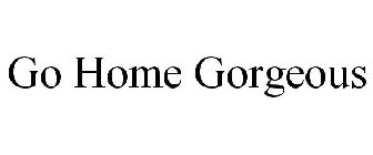 GO HOME GORGEOUS