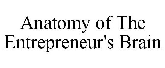 ANATOMY OF THE ENTREPRENEUR'S BRAIN