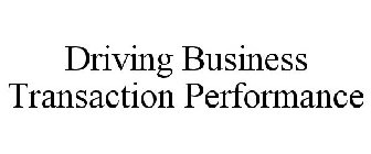 DRIVING BUSINESS TRANSACTION PERFORMANCE