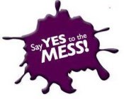 SAY YES TO THE MESS!