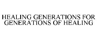 HEALING GENERATIONS FOR GENERATIONS OF HEALING