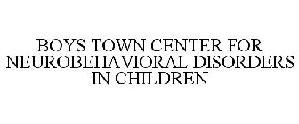 BOYS TOWN CENTER FOR NEUROBEHAVIORAL DISORDERS IN CHILDREN