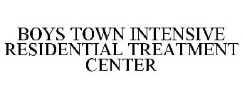 BOYS TOWN INTENSIVE RESIDENTIAL TREATMENT CENTER