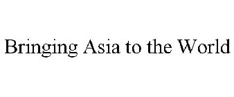 BRINGING ASIA TO THE WORLD