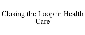 CLOSING THE LOOP IN HEALTH CARE