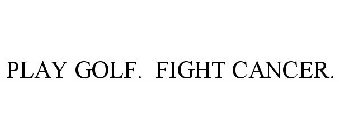 PLAY GOLF. FIGHT CANCER.