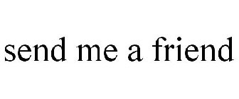SEND ME A FRIEND