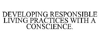 DEVELOPING RESPONSIBLE LIVING PRACTICES WITH A CONSCIENCE.