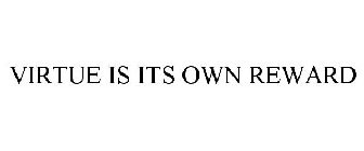VIRTUE IS ITS OWN REWARD