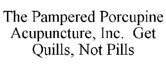 THE PAMPERED PORCUPINE ACUPUNCTURE, INC. GET QUILLS, NOT PILLS