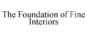 THE FOUNDATION OF FINE INTERIORS