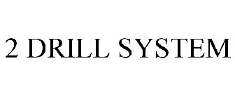 2 DRILL SYSTEM