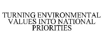 TURNING ENVIRONMENTAL VALUES INTO NATIONAL PRIORITIES