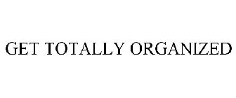 GET TOTALLY ORGANIZED