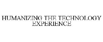 HUMANIZING THE TECHNOLOGY EXPERIENCE