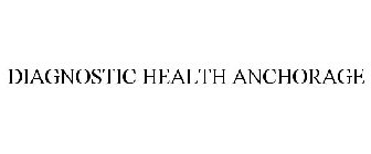DIAGNOSTIC HEALTH ANCHORAGE