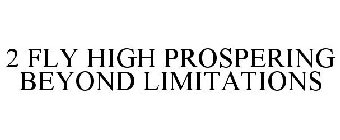 2 FLY HIGH PROSPERING BEYOND LIMITATIONS