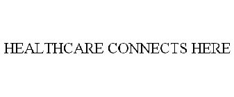 HEALTHCARE CONNECTS HERE