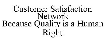 CUSTOMER SATISFACTION NETWORK BECAUSE QUALITY IS A HUMAN RIGHT