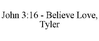 JOHN 3:16 - BELIEVE LOVE, TYLER